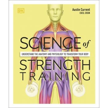 SCIENCE OF STRENGTH TRAINING: Understand the Anatomy and Physiology to Transform Your Body