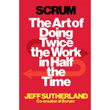 SCRUM: The Art of Doing Twice the Work in Half the Time