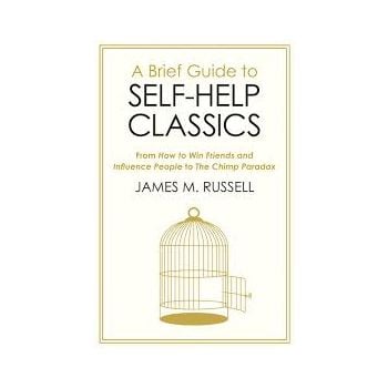 A BRIEF GUIDE TO SELF-HELP CLASSICS: From How to Win Friends and Influence People to The Chimp Paradox