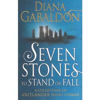 SEVEN STONES TO STAND OR FALL: A Collection of Outlander Short Stories
