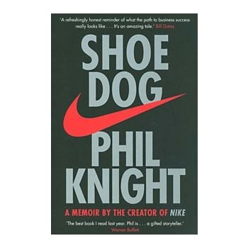 SHOE DOG: A Memoir by the Creator of Nike