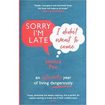 SORRY I`M LATE, I DIDN`T WANT TO COME: An Introvert`s Year of Living Dangerously