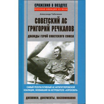 Советский ас Григорий Речкалов, дважды Герой Советского Союза. Дневники, документы, воспоминания. “Сражения в воздухе. Военная авиация XX века“