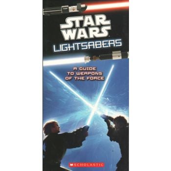 STAR WARS LIGHTSABERS: A Guide to Weapons of the Force