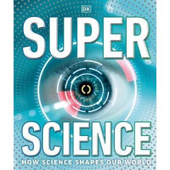 SUPER SCIENCE: How Science Shapes Our World