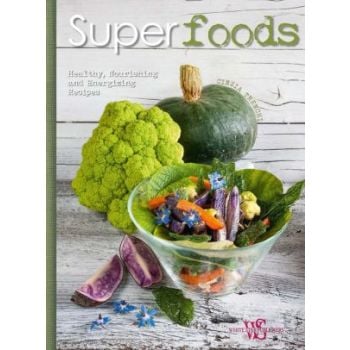 SUPERFOODS: Healthy, Nutritious and Energizing Recipes