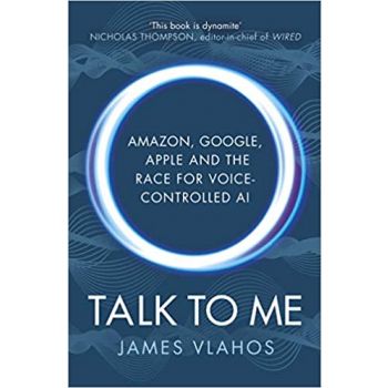 TALK TO ME: Amazon, Google, Apple and the Race for Voice-Controlled AI