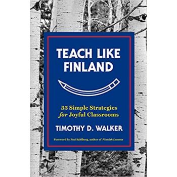TEACH LIKE FINLAND: 33 Simple Strategies for Joyful Classrooms