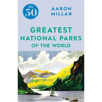 THE 50 GREATEST NATIONAL PARKS OF THE WORLD