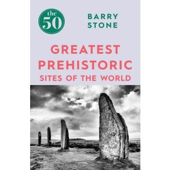 THE 50 GREATEST PREHISTORIC SITES OF THE WORLD
