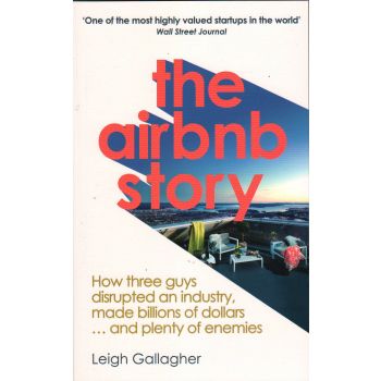 THE AIRBNB STORY: How Three Guys Disrupted an Industry, Made Billions of Dollars ... and Plenty of Enemies