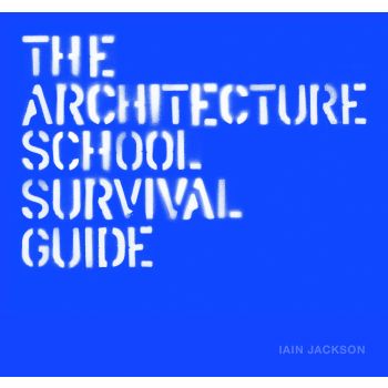 THE ARCHITECTURE SCHOOL SURVIVAL GUIDE