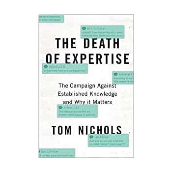 THE DEATH OF EXPERTISE: The Campaign Against Established Knowledge and Why it Matters