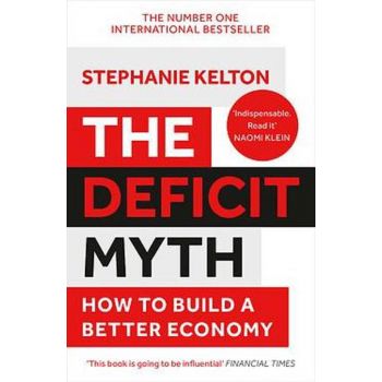 THE DEFICIT MYTH : Modern Monetary Theory and How to Build a Better Economy