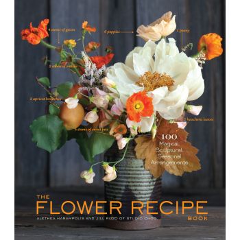 THE FLOWER RECIPE BOOK: 125 Magical, Sculptural, Seasonal Arrangements