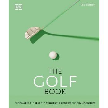 THE GOLF BOOK : The Players * The Gear * The Strokes * The Courses * The Championships