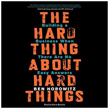 THE HARD THING ABOUT HARD THINGS: Building a Business When There Are No Easy Answers