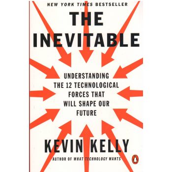 THE INEVITABLE: Understanding the 12 Technological Forces That Will Shape Our Future