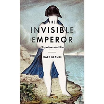 THE INVISIBLE EMPEROR: Napoleon on Elba