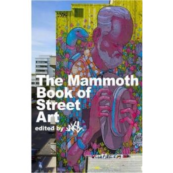 THE MAMMOTH BOOK OF STREET ART: AN INSIDER`S VIE