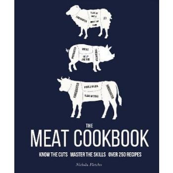 THE MEAT COOKBOOK : Know the Cuts, Master the Skills, over 250 Recipes