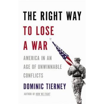 THE RIGHT WAY TO LOSE A WAR: America in an Age of Unwinnable Conflicts