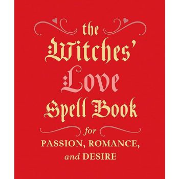 THE WITCHES` LOVE SPELL BOOK : For Passion, Romance, and Desire