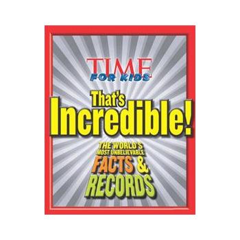 TIME FOR KIDS: That`s Incredible! The World`s Mo