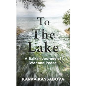 TO THE LAKE: A Balkan Journey of War and Peace