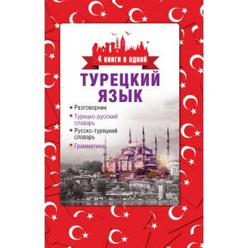 Турецкий язык. Разговорник, турецко-русский словарь, русско-турецкий словарь, грамматика. “4 книги в одной“