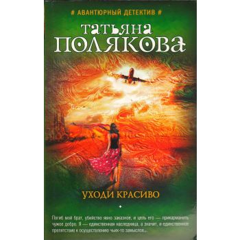 Уходи красиво. “Авантюрный детектив Т. Поляковой“