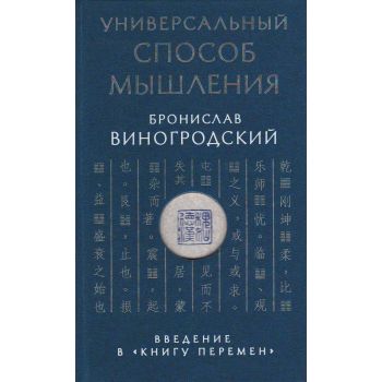 Универсальный способ мышления. Введение в “Книгу Перемен“. “Искусство управления миром. Авторская серия Б. Виногродского“