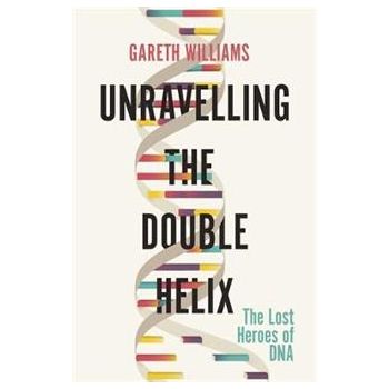 UNRAVELLING THE DOUBLE HELIX: The Lost Heroes of DNA