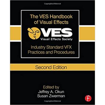 THE VES HANDBOOK OF VISUAL EFFECTS: Industry Standard VFX Practices and Procedures