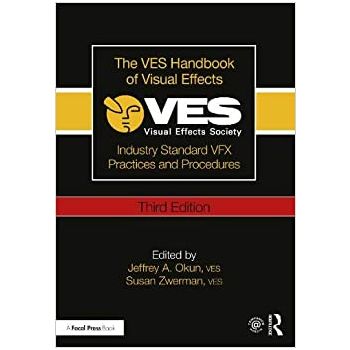 THE VES HANDBOOK OF VISUAL EFFECTS: Industry Standard VFX Practices and Procedures