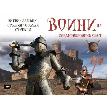 Воини на средновековния свят: Битки, замъци, оръжия, обсади, стрелци