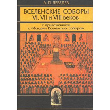 Вселенские соборы VI, VII и VIII веков. С прилож