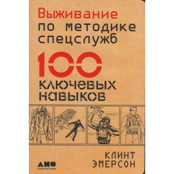 Выживание по методике спецслужб. 100 ключевых навыков