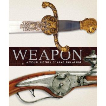 WEAPON: A Visual History of Arms and Armor
