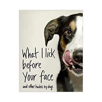 WHAT I LICK BEFORE YOUR FACE ... and Other Haikus by Dogs