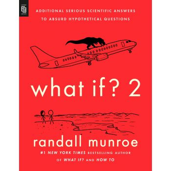 WHAT IF? 2: Additional Serious Scientific Answers to Absurd Hypothetical Questions