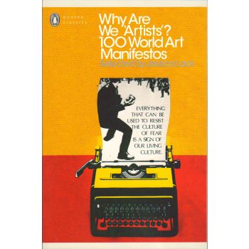 WHY ARE WE “ARTISTS“?: 100 World Art Manifestos