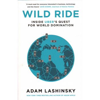 WILD RIDE: Inside Uber`s Quest for World Domination
