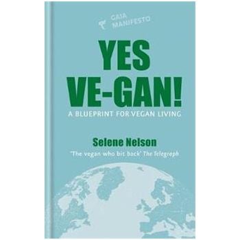 YES VE-GAN! : A blueprint for vegan living