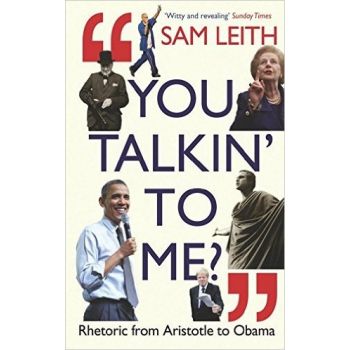 YOU TALKIN` TO ME?: Rhetoric from Aristotle to Obama