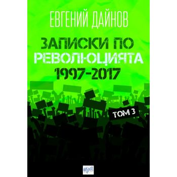 Записки по революцията, том 3: 1997 - 2017