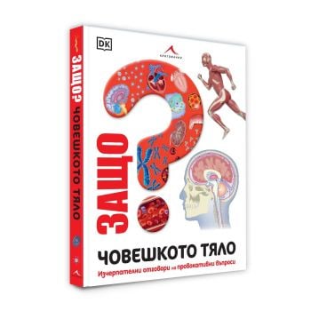 Защо? Човешкото тяло: Изчерпателни отговори на провокативни въпроси