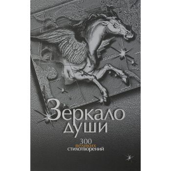 Зеркало души. 300 великих стихотворений о любви, о смысле жизни и законах бытия, о природе и Отечестве