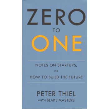 ZERO TO ONE: Notes on Start Ups, or How to Build the Future
