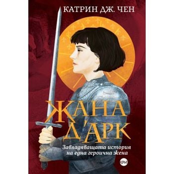 Жана д`Арк. Завладяващата история на една героична жена